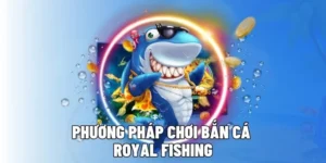 Chiến Thuật Bắn Cá Royal Fishing Vui123 Đỉnh Cao Nhất